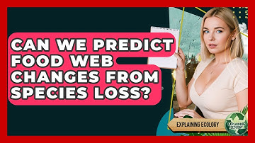 Can We Predict Food Web Changes From Species Loss? - Explaining Ecology
