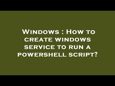 Windows : How to create windows service to run a powershell script?