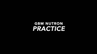 GBM Nutron - Practice (Slowed)