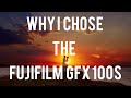 Why I chose the Fujifilm GFX 100s