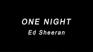 ONE NIGHT - Ed Sheeran (lyrics)