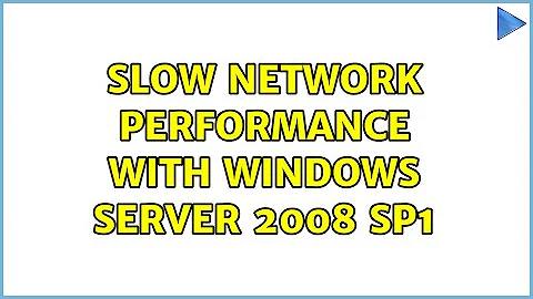 Slow Network Performance with Windows Server 2008 SP1 (3 Solutions!!)