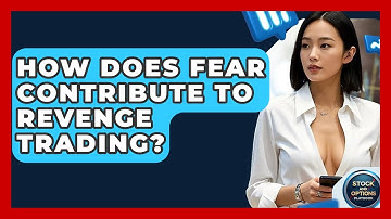 How Does Fear Contribute To Revenge Trading? - Stock and Options Playbook