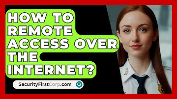 How To Remote Access Over The Internet? - SecurityFirstCorp.com