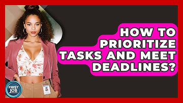 How To Prioritize Tasks And Meet Deadlines? - First Job Success Guide