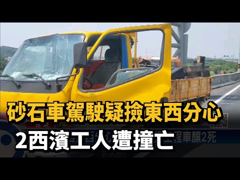 砂石車駕駛疑撿東西分心 2西濱工人遭撞亡－民視新聞