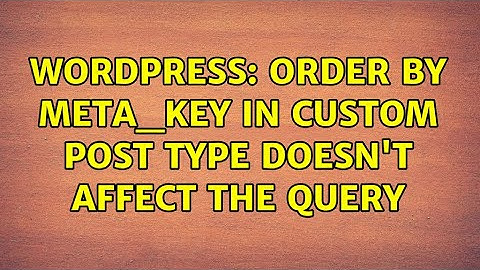 Wordpress: Order by meta_key in custom post type doesn