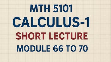Mth5101 Calculus-1 Short Lecture Module 66 To 70 