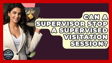 Can A Supervisor Stop A Supervised Visitation Session? - Get Divorce Answers
