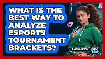 What Is The Best Way To Analyze Esports Tournament Brackets? - Pro Gaming Network