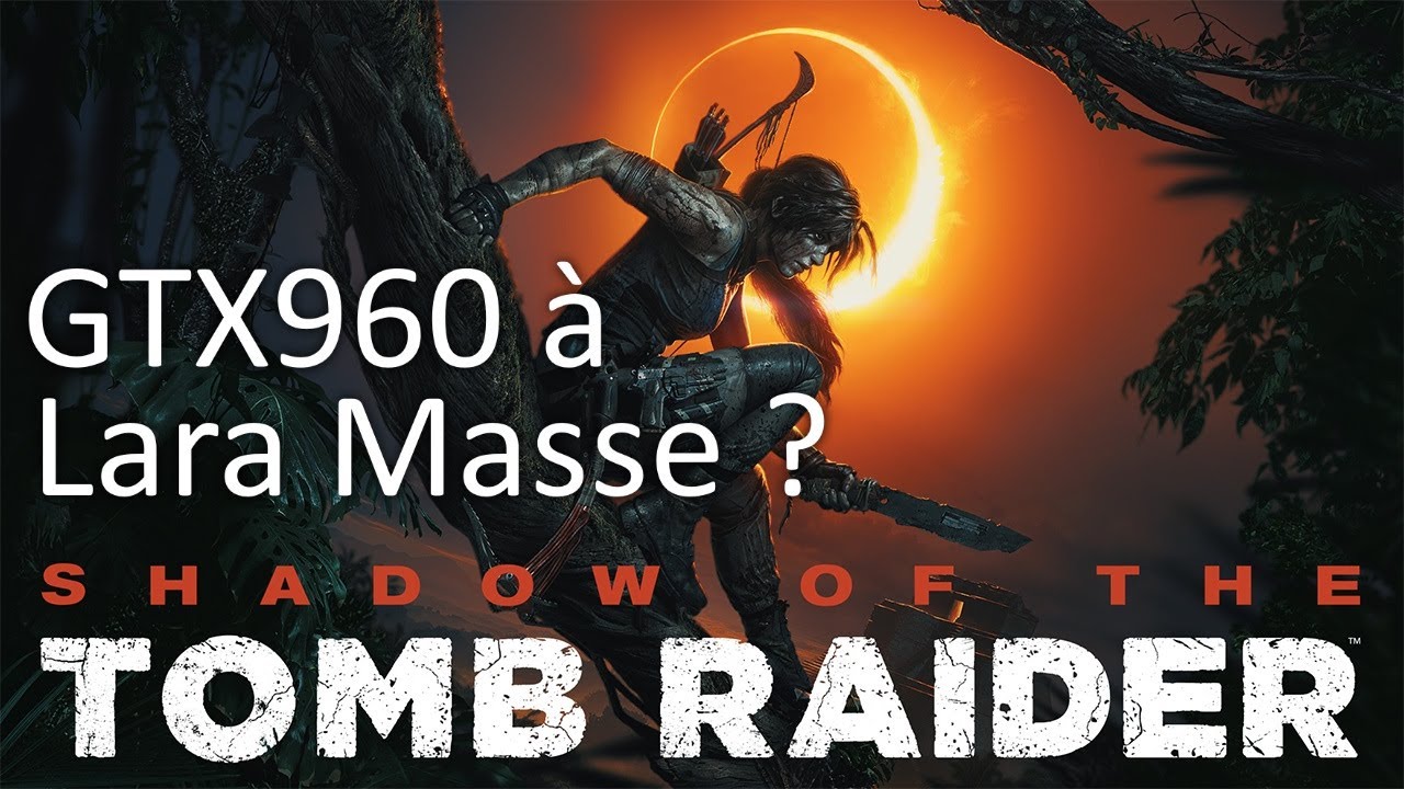 Ma GTX à Lara Masse ? Shadow of the Tomb Raider sur PC !