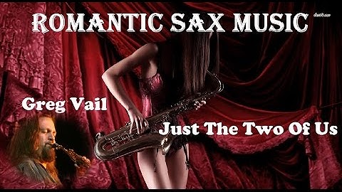 ROMANTIC SAX MUSIC + Greg Vail + Just The Two Of Us