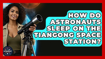 How Do Astronauts Sleep On The Tiangong Space Station? - Astronomy Made Simple