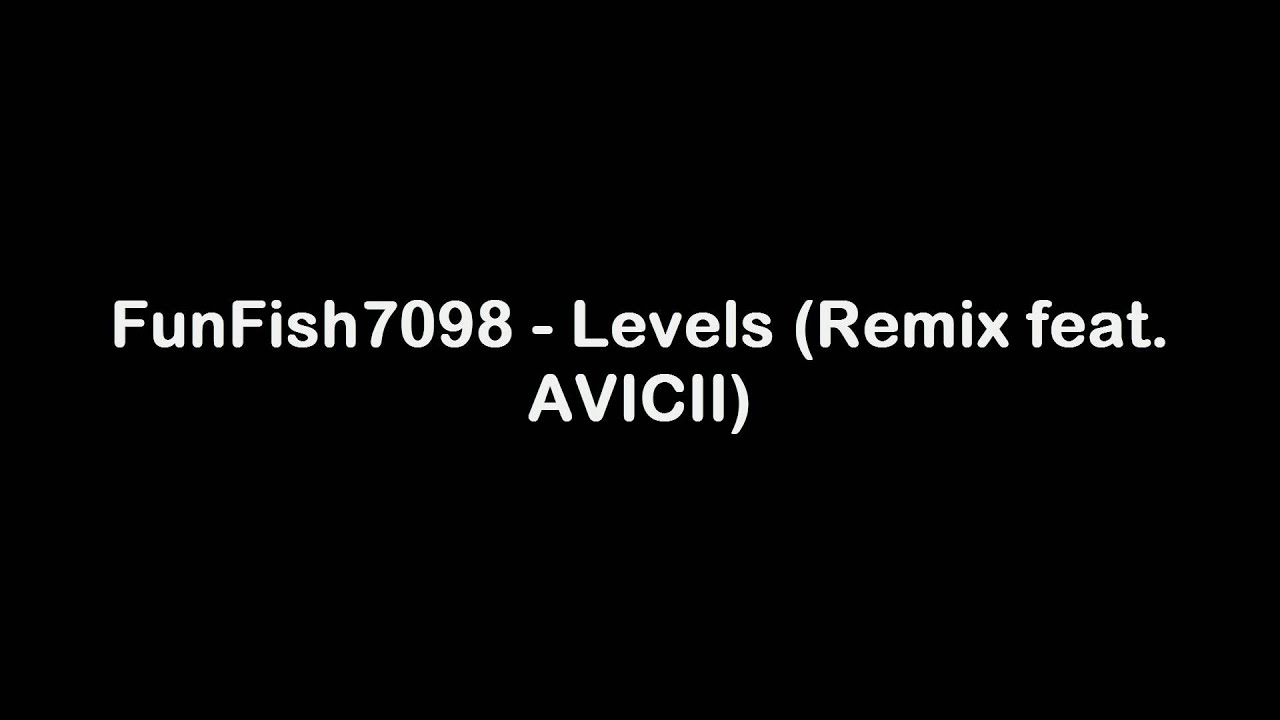 FunFish7098 - Levels (Remix feat. AVICII)