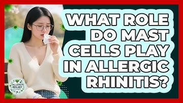 What Role Do Mast Cells Play In Allergic Rhinitis? - Allergy Relief Guide
