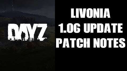 DAYZ Livonia 1.06 Update Patch Notes - PS4 & Xbox One