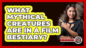 What Mythical Creatures Are In A Film Bestiary? - The Action Reel