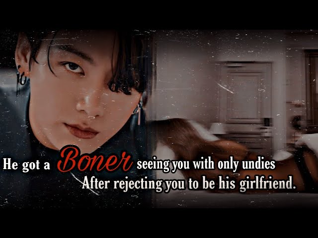 He got a boner seeing you with only undies After rejecting you to be his  girlfriend. (JUNGKOOK FF) 