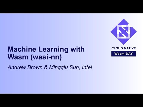 Machine Learning with Wasm (wasi-nn) - Andrew Brown & Mingqiu Sun, Intel