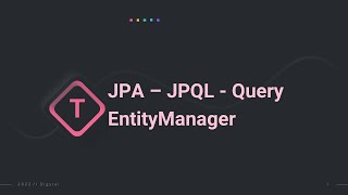 {5’Minutos} [TECH] - Explicando - JPA - JPQL - Query e EntityManager
