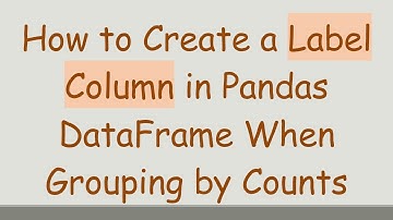 How to Create a Label Column in Pandas DataFrame When Grouping by Counts