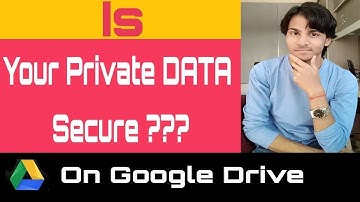 Is Google Drive secure for Your SENSITIVE DATA?