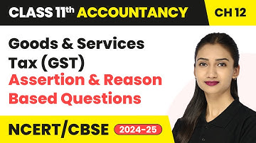 Goods & Services Tax (GST) - Assertion & Reason Based Questions | Class 11 Accounts Chapter 12