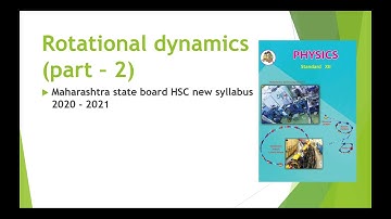 Rotational dynamics [ Maharashtra state board new syllabus std 12th 2020 - 2021 ] PART - 2