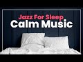 Jazz For Sleep - Calm Jazz Music to Help You Fall Asleep Faster