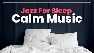 Jazz For Sleep - Calm Jazz Music to Help You Fall Asleep Faster