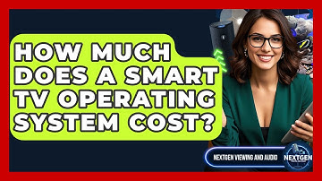 How Much Does A Smart TV Operating System Cost? - NextGen Viewing and Audio
