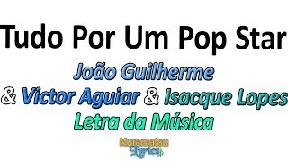 João Guilherme & Victor Aguiar & Isacque Lopes - Tudo Por Um Pop Star - Letra / Lyrics