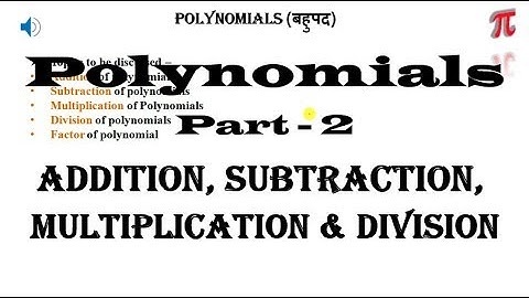 Polynomials (Part - 2) :  Addition, Subtraction, Multiplication and Division of Polynomials