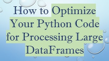 How to Optimize Your Python Code for Processing Large DataFrames