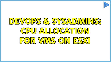 DevOps & SysAdmins: CPU allocation for VMs on ESXi (2 Solutions!!)