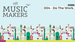 The Music Makers Podcast - 004 - Do The Work.