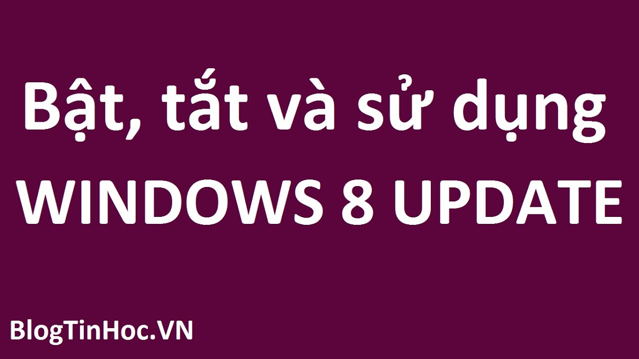 Hướng dẫn sử dụng, bật và tắt chắc năng Update Windows 8 đúng cách