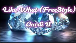 Cardi B- LIKE WHAT (FREESTYLE) LYRICS