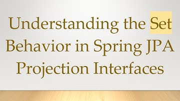 Understanding the Set Behavior in Spring JPA Projection Interfaces