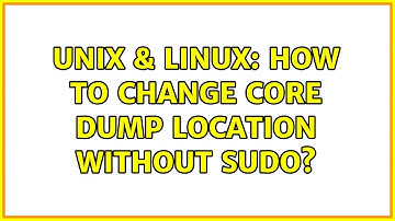 Unix & Linux: How to change core dump location without sudo?