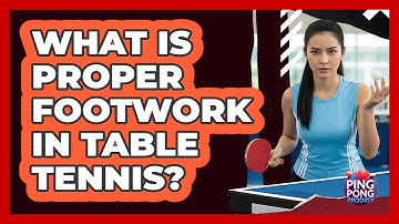 What Is Proper Footwork In Table Tennis?