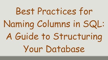 Best Practices for Naming Columns in SQL: A Guide to Structuring Your Database