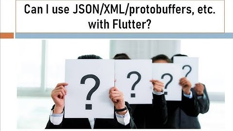 Can I use JSON XML protobuffers etc with Flutter | Can you use XML/JSON in Flutter