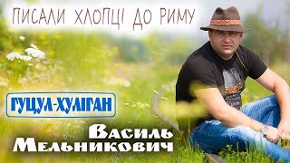 Василь Мельникович  &quot;ГУЦУЛ-ХУЛІГАН&quot; - Писали хлопці до Риму