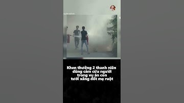 Hai Thanh Niên Dũng Cảm Cứu Người Trong Vụ Con Tưới Xăng Đốt Mẹ |