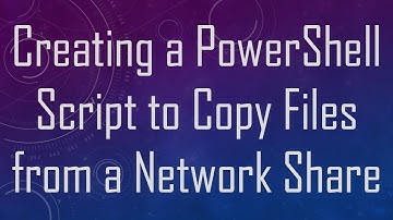Creating a PowerShell Script to Copy Files from a Network Share