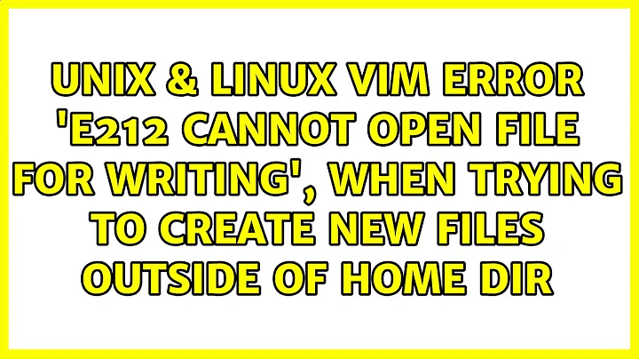 Vim Error 'E212: Cannot open file for writing', when trying to create new files outside of home dir