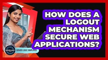 How Does A Logout Mechanism Secure Web Applications?
