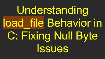 Understanding load_file Behavior in C: Fixing Null Byte Issues