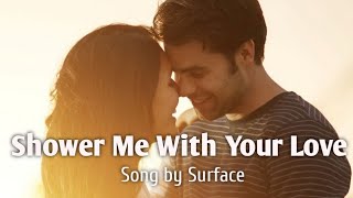 Shower me with your love Song by: Surface Video Lyrics Edited by: Dee Valencia